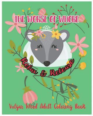 The Worse Of Whore: Relax & Release: Vulgar Word Adult Coloring Book 1