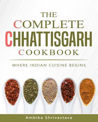 The Complete Chhattisgarh Cookbook: Where Indian Cuisine Begins 1