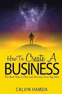 bokomslag How to Create a Business: The Best Way to Plan and Develop Your Big Idea
