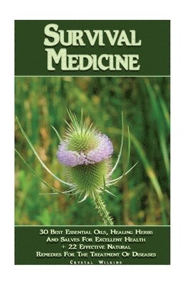 Crystal Wilkins - Survival Medicine: 30 Best Essential Oils, Healing Herbs And Salves For Excellent Health + 22 Effective Natural Remedies For The Treatmen, Häftad