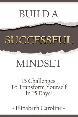 bokomslag Build A Successful Mindset: 15 Challenges To Transform Yourself In 15 Days!