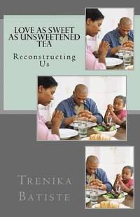 bokomslag Love As Sweet As Unsweetened Tea: Reconstructing Us