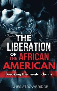 bokomslag The Liberation of the African American: Breaking the mental chains