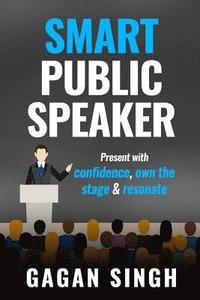 bokomslag Smart Public Speaker: Present with confidence, own the stage & resonate