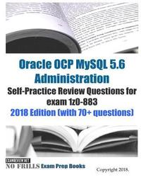 bokomslag Oracle OCP MySQL 5.6 Administration Self-Practice Review Questions for exam 1z0-883 2018 Edition (with 70+ questions)