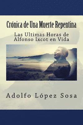 bokomslag Crónica de Una Muerte Repentina: Las Ultimas Horas de Alfonso Ixcot en Vida