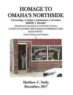 Homage to Omaha?s Northside: Chronology, Critique, Commentary, Correction: MINDSET 1, VOLUME I Coloreds and Caucasians in Cornhusker Country: A LEG 1