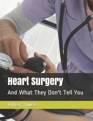 Robert House - Heart Surgery: And What They Don't Tell You, Häftad