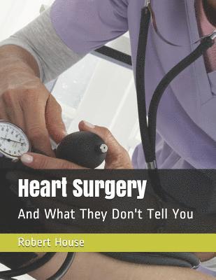 Heart Surgery: And What They Don't Tell You 1