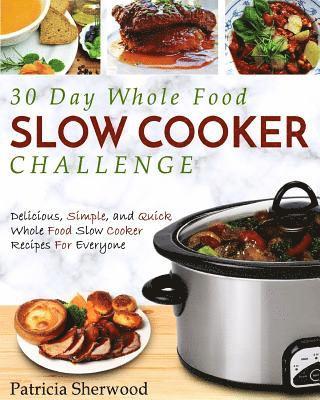 Patricia Sherwood - 30 Day Whole Food Slow Cooker Challenge: Delicious, Simple, and Quick Whole Food Slow Cooker Recipes For Everyone, Häftad