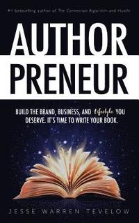bokomslag Authorpreneur: Build the Brand, Business, and Lifestyle You Deserve. It's Time to Write Your Book.