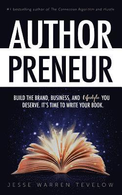 Authorpreneur: Build the Brand, Business, and Lifestyle You Deserve. It's Time to Write Your Book. 1