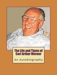 bokomslag The Life and Times of Carl Arthur Werner: AnAutobiography