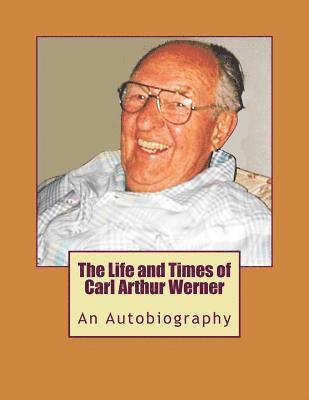 The Life and Times of Carl Arthur Werner: AnAutobiography 1