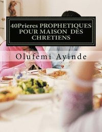 bokomslag 40Prieres PROPHETIQUES POUR MAISON DES CHRETIENS: Le LIVRE De La PRIÈRE
