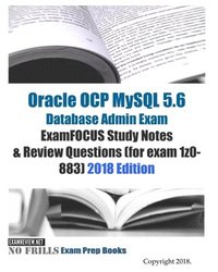 bokomslag Oracle OCP MySQL 5.6 Database Admin Exam ExamFOCUS Study Notes & Review Questions (for exam 1z0-883) 2018 edition