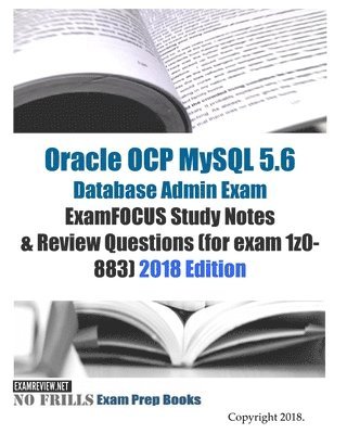 Oracle OCP MySQL 5.6 Database Admin Exam ExamFOCUS Study Notes & Review Questions (for exam 1z0-883) 2018 edition 1
