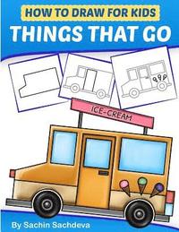 bokomslag How to Draw for Kids - Things That Go: A Step by Step guide to draw Car, Crane, Garbage Truck, Police Car Fire Truck, Cement Truck, IceCream Truck and