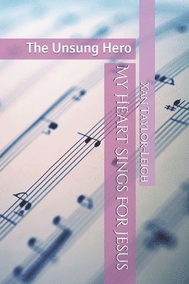 My Heart Sings For Jesus: The Unsung Hero