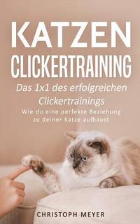 bokomslag Katzen Clickertraining: Das 1x1 des erfolgreichen Clickertrainings - Wie du eine perfekte Beziehung zu deiner Katze aufbaust