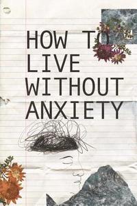 bokomslag How to live without Anxiety: How to don't panic and overcome panic attacks.