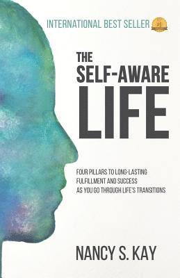 Nancy S. Kay - The Self-Aware Life: Four Pillars to Long-Lasting Fulfillment and Success as You Go Through Life's Transitions, Häftad