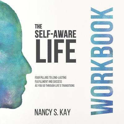 The Self-Aware Life: Four Pillars to Long-Lasting Fulfillment and Success as You Go Through Life's Transitions: Workbook 1