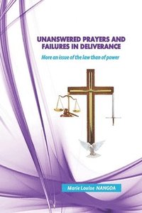 bokomslag Unanswered Prayers and Failures in deliverance: More and Issue of the Law than of Power