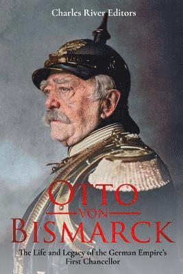 Charles River - Otto von Bismarck: The Life and Legacy of the German Empire's First Chancellor, Häftad. Tillgänglighet: Lägg i varukorg