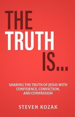 bokomslag The Truth Is: Sharing The Truth of Jesus with Confidence, Conviction, and Compassion