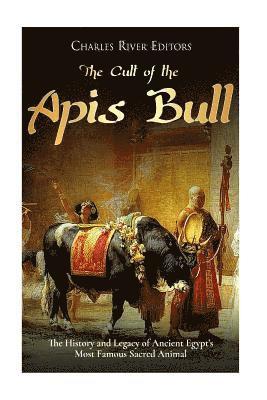 bokomslag The Cult of the Apis Bull: The History and Legacy of Ancient Egypt's Most Famous Sacred Animal