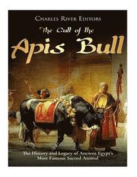 bokomslag The Cult of the Apis Bull: The History and Legacy of Ancient Egypt's Most Famous Sacred Animal