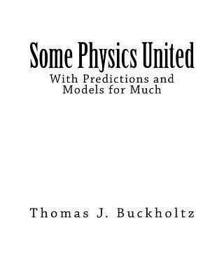 bokomslag Some Physics United: With Predictions and Models for Much