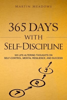 365 Days With Self-Discipline: 365 Life-Altering Thoughts on Self-Control, Mental Resilience, and Success 1