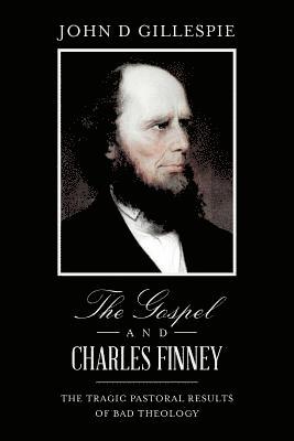 bokomslag The Gospel and Charles Finney: The Tragic Pastoral Results of Bad Theology