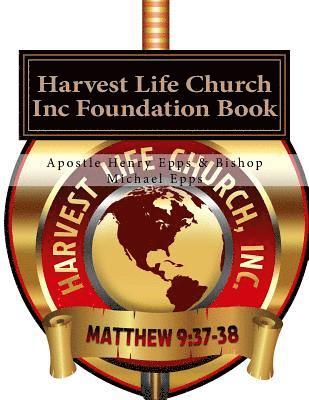 Harvest Life Church Inc Foundation Book: Founder Chief Overseer Henry H. Epps Jr 1