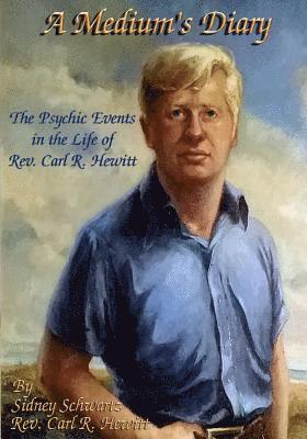 A Medium's Diary: Psychic Events in the Life of Rev. Carl R. Hewitt 1