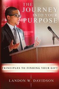 bokomslag The Journey Into Your Purpose: Principles to Finding Your Gift