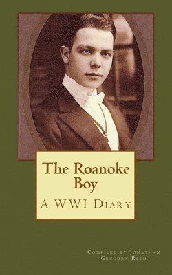 George Wilbur Reed, Jonathan Gregory Reed - The Roanoke Boy: A WWI Diary, Häftad
