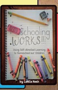 bokomslag Unschooling Works!!!: Using self-directed learning to homeschool our children