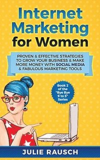 bokomslag Internet Marketing for Women: Proven & Effective Strategies To Grow Your Business & Make More MOney With Social Media & Fabulous Marketing Tools