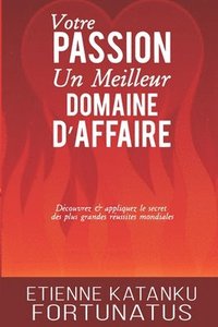 bokomslag Votre passion, un meilleur domaine d'affaire