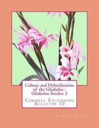 bokomslag Culture and Hybridization of the Gladiolus: Gladiolus Studies 2: Cornell Extension Bulletin 10