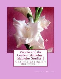 bokomslag Varieties of the Garden Gladiolus: Gladiolus Studies 3: Cornell Extension Bulletin 11