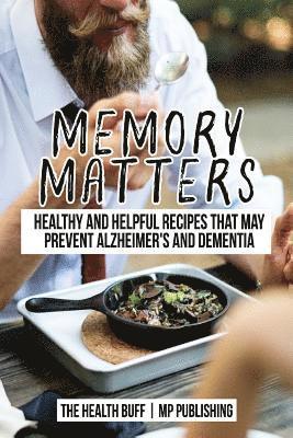 Mp Publishing, The Health Buff - Memory Matters: Healthy and Helpful Recipes that May Prevent Alzheimer's and Dem, Häftad