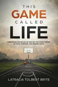 bokomslag This Game Called Life: Overcoming Obstacles on and Off the Court, Finding My Voice, Purpose, and Winning Again