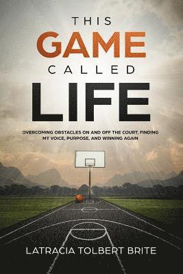 This Game Called Life: Overcoming Obstacles on and Off the Court, Finding My Voice, Purpose, and Winning Again 1