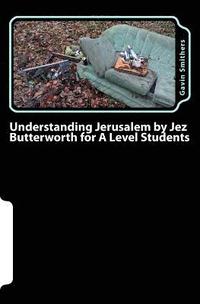 bokomslag Understanding Jerusalem by Jez Butterworth for A Level Students: Gavin's Guide to this modern play for English Literature and Drama/Theatre Studies st