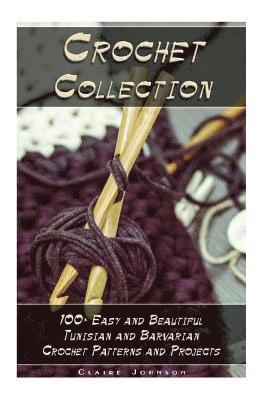 Crochet Collection: 100+ Easy and Beautiful Tunisian and Barvarian Crochet Patterns and Projects: (Tunisian Crochet for Beginners) 1