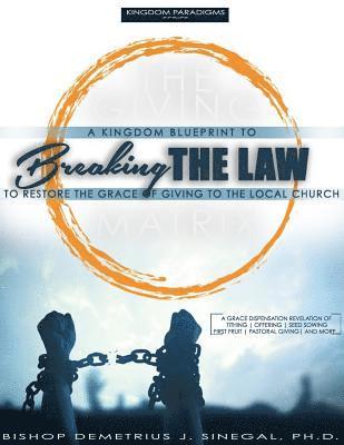 bokomslag Breaking The Law: A Kingdom Guide to Restoring the Grace of Giving to the Local Church